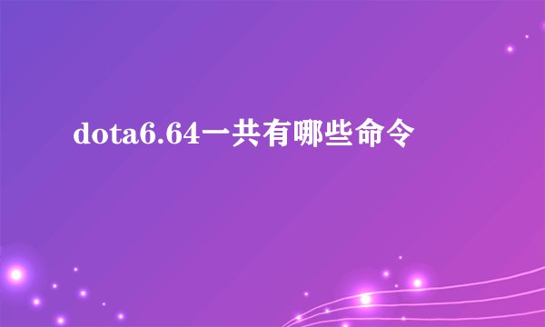 dota6.64一共有哪些命令