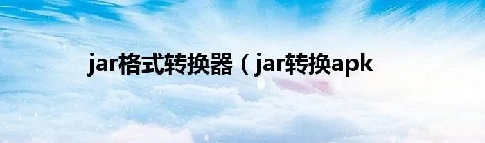 jar格式转换器（jar转换apk