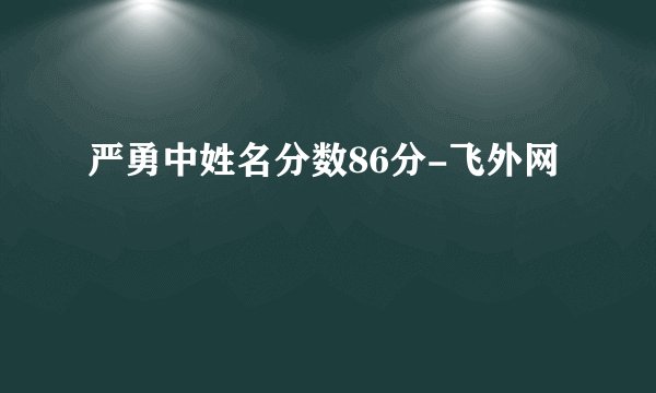 严勇中姓名分数86分-飞外网
