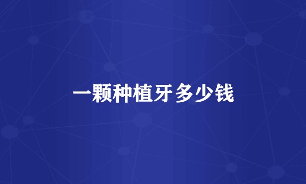 一颗种植牙多少钱