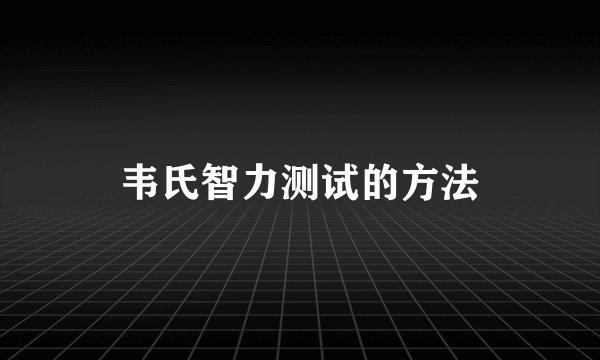 韦氏智力测试的方法
