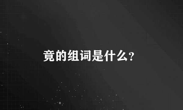 竟的组词是什么？