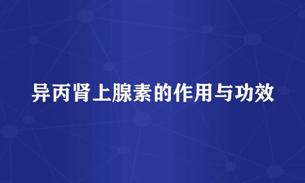 异丙肾上腺素的作用与功效