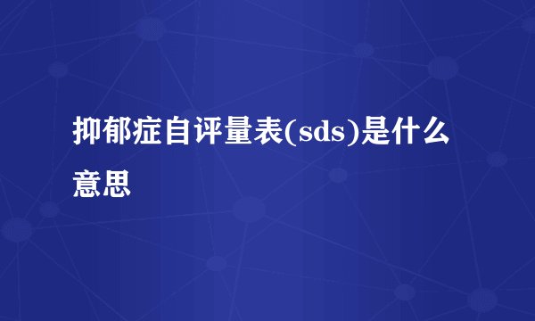 抑郁症自评量表(sds)是什么意思