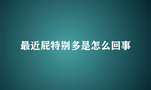 最近屁特别多是怎么回事