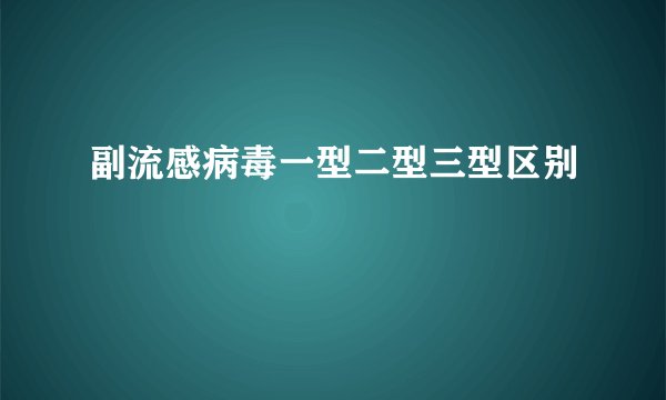 副流感病毒一型二型三型区别