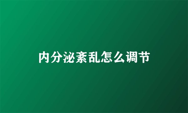 内分泌紊乱怎么调节
