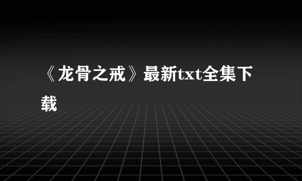 《龙骨之戒》最新txt全集下载