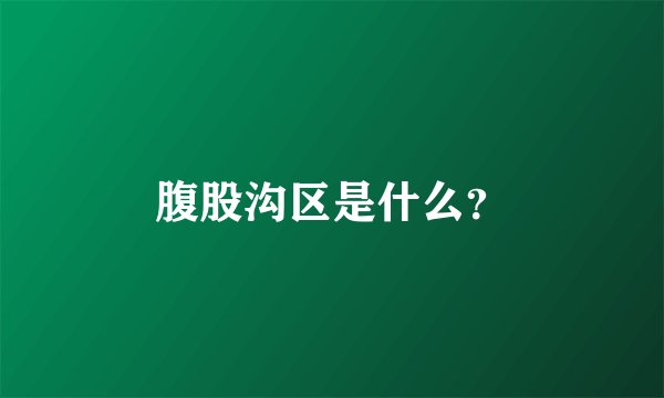 腹股沟区是什么？