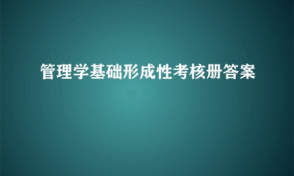 管理学基础形成性考核册答案