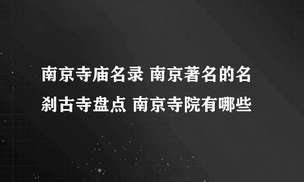 南京寺庙名录 南京著名的名刹古寺盘点 南京寺院有哪些