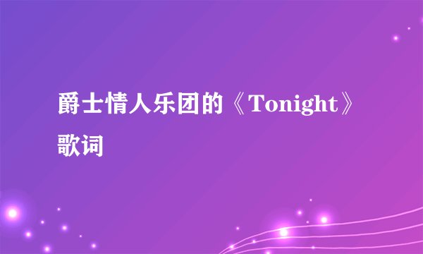 爵士情人乐团的《Tonight》 歌词