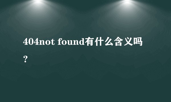 404not found有什么含义吗？