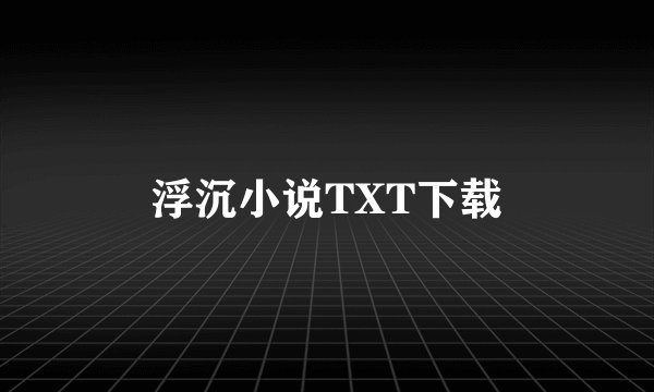 浮沉小说TXT下载