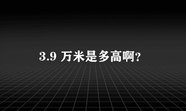 3.9 万米是多高啊？
