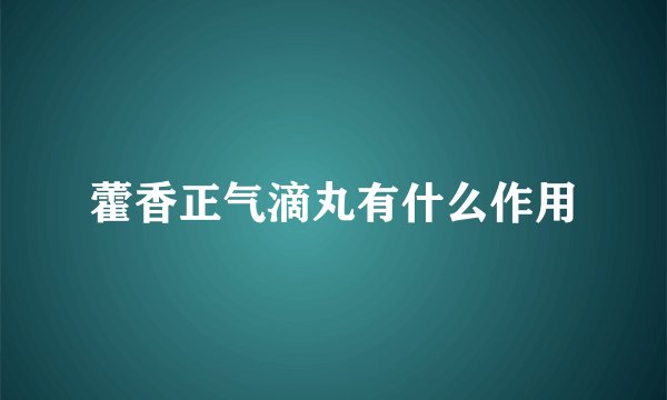 藿香正气滴丸有什么作用