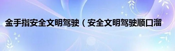 金手指安全文明驾驶（安全文明驾驶顺口溜