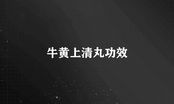 牛黄上清丸功效