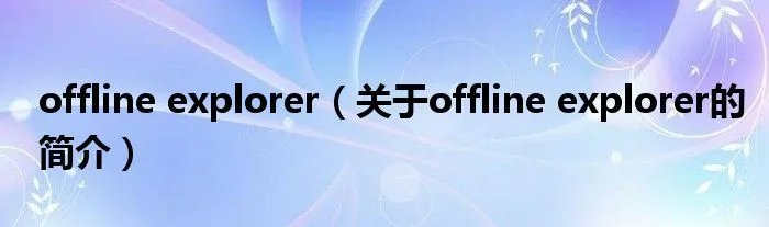 offline explorer（关于offline explorer的简介）