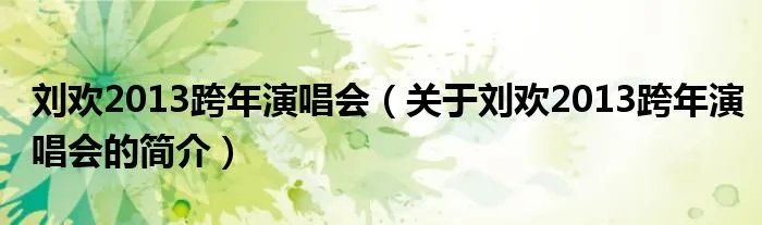 刘欢2013跨年演唱会(关于刘欢2013跨年演唱会的简介)