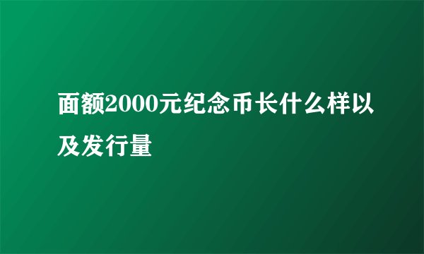 面额2000元纪念币长什么样以及发行量