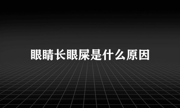 眼睛长眼屎是什么原因