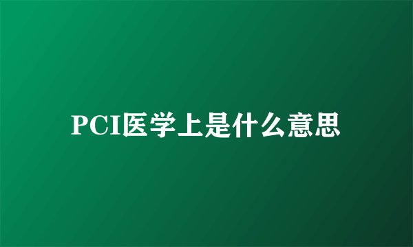 PCI医学上是什么意思