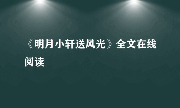 《明月小轩送风光》全文在线阅读