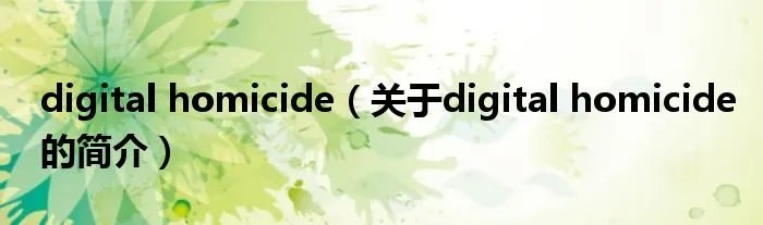 digital homicide（关于digital homicide的简介）