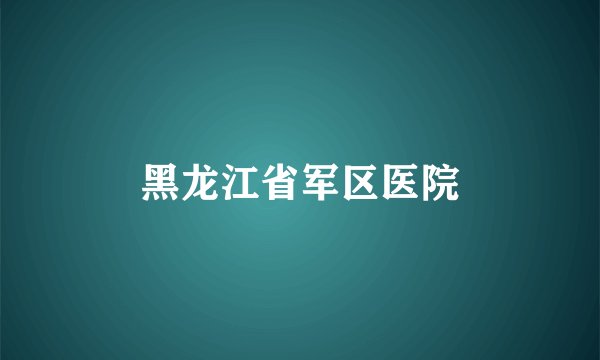 黑龙江省军区医院