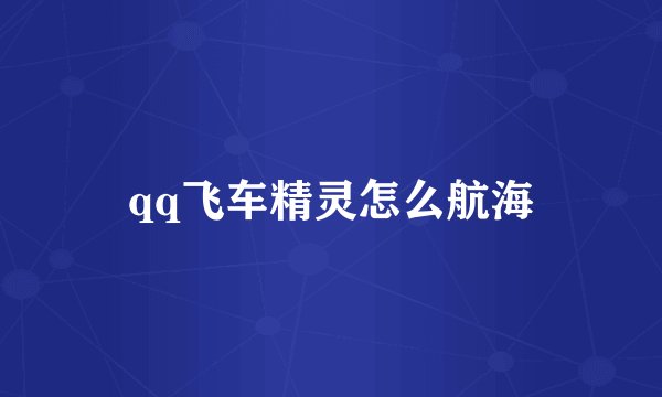qq飞车精灵怎么航海