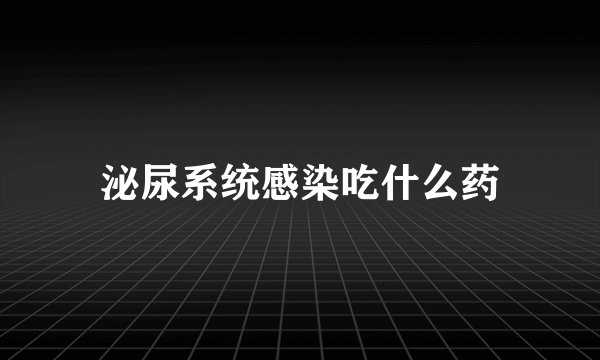 泌尿系统感染吃什么药