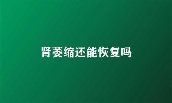 肾萎缩还能恢复吗