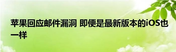 苹果回应邮件漏洞 即便是最新版本的iOS也一样