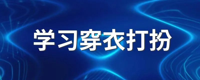 学习穿衣打扮 如何学习穿衣打扮