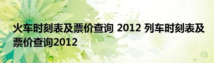 火车时刻表及票价查询 2012 列车时刻表及票价查询2012