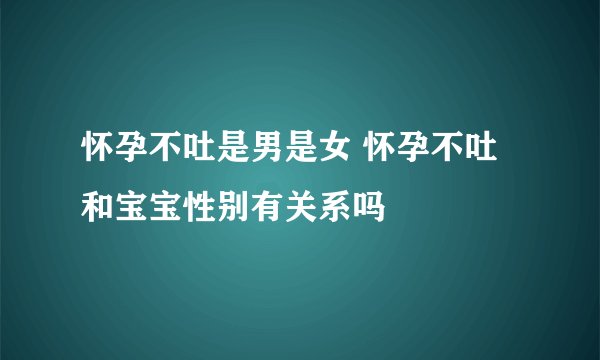 怀孕不吐是男是女 怀孕不吐和宝宝性别有关系吗
