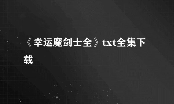 《幸运魔剑士全》txt全集下载