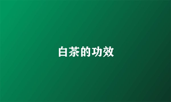 白茶的功效