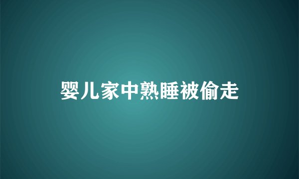 婴儿家中熟睡被偷走