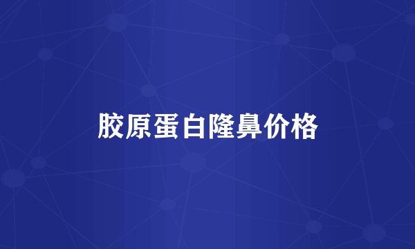 胶原蛋白隆鼻价格