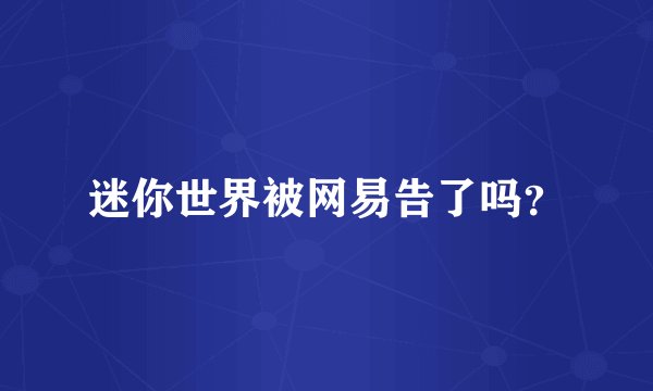 迷你世界被网易告了吗？