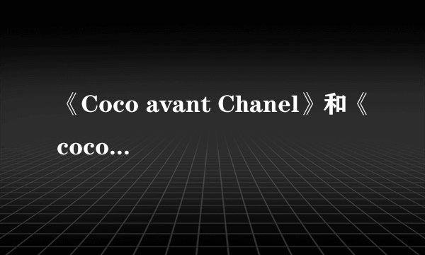 《Coco avant Chanel》和《coco chanel》的区别