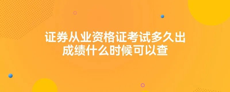 证券从业资格证考试多久出成绩什么时候可以查