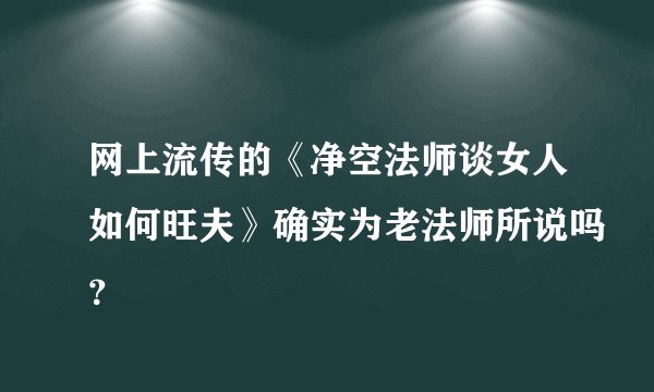 网上流传的《净空法师谈女人如何旺夫》确实为老法师所说吗？