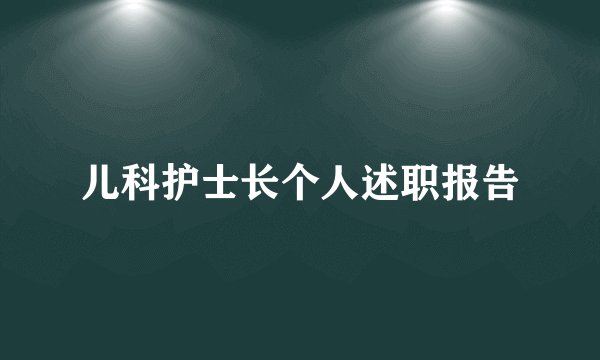 儿科护士长个人述职报告