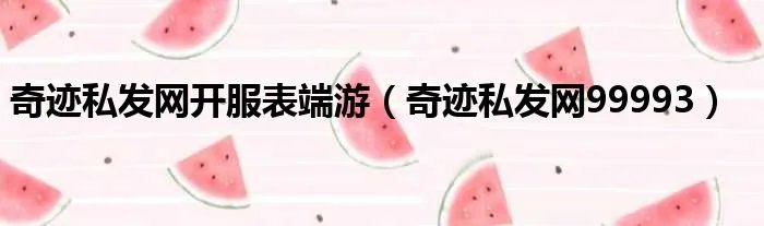 奇迹私发网开服表端游（奇迹私发网99993）
