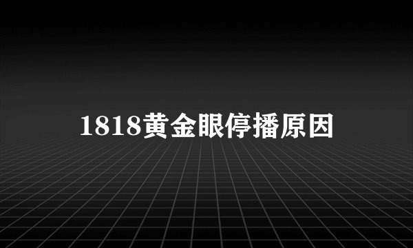 1818黄金眼停播原因