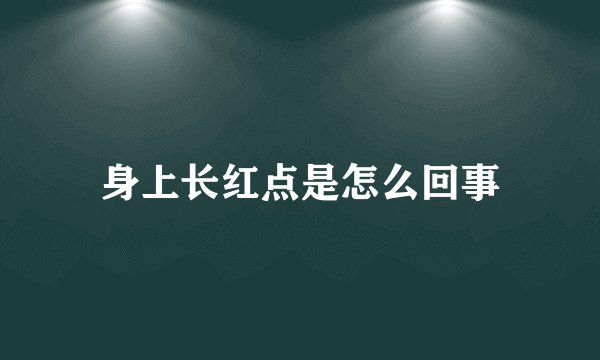 身上长红点是怎么回事