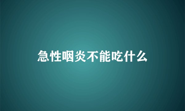 急性咽炎不能吃什么